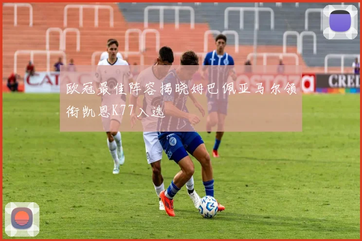 欧冠最佳阵容揭晓姆巴佩亚马尔领衔凯恩K77入选